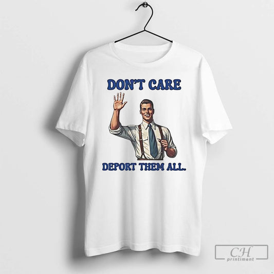 Classic Dont Care Deport Them All