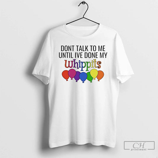 Classic Dont Talk To Me Until Ive Done My Whippit T-Shirts, Hoodie, Sweatshirt | WearSparks.com
