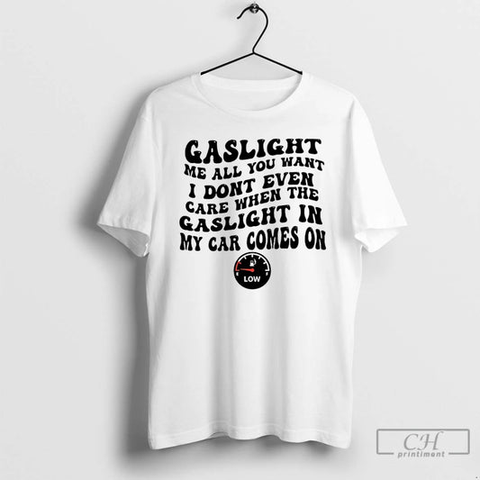 Classic Gaslight Me All You Want I Dont Even Care When The Gaslight My Car T-Shirts, Hoodie, Sweatshirt | WearSparks.com