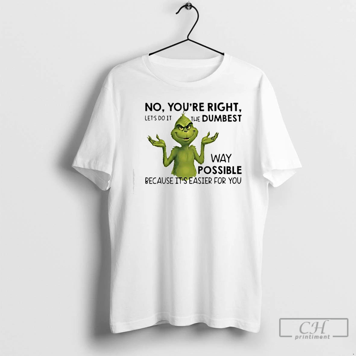 Classic Grinch No Youre Right Lets Do It The Dumbest T-Shirts, Hoodie, Sweatshirt | WearSparks.com