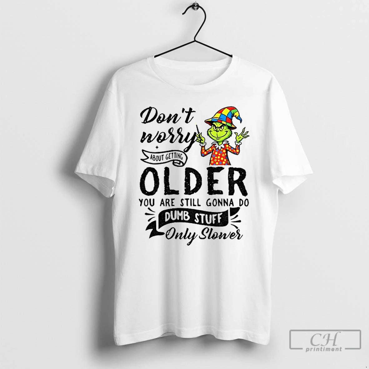 Classic Grinch Dont Worry About Getting Older You Are Still Gonna Do Dumb Stuff Only T-Shirts, Hoodie, Sweatshirt