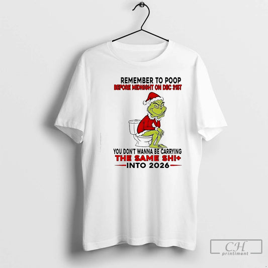 Classic Grinch Remember To Poop Before Midnight On Dec 31st You Dont Wanna Be Carrying T-Shirts, Hoodie, Sweatshirt