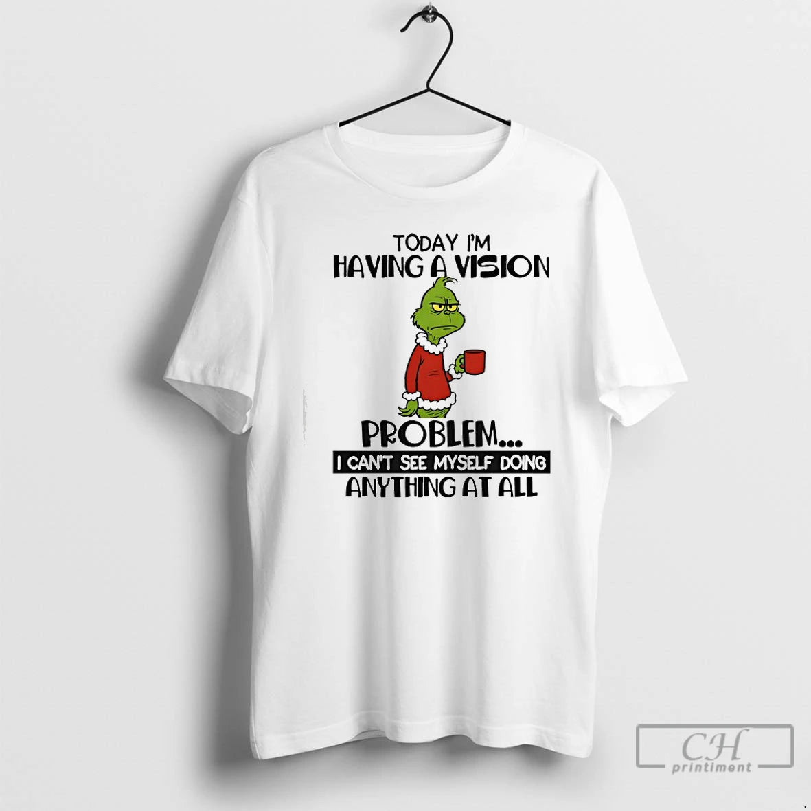 Classic Grinch Today Im Having A Vision Problem I Cant See Myself Doing Anything At T-Shirts, Hoodie, Sweatshirt