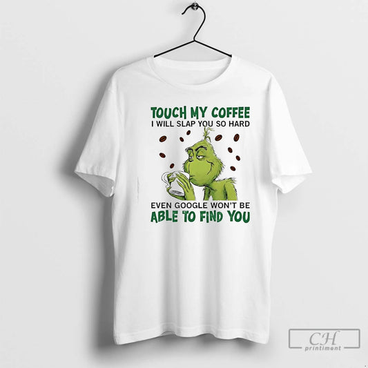 Classic Grinch Touch My Coffee I Will Slap You So Hard Even Google Wont Be T-Shirts, Hoodie, Sweatshirt | WearSparks.com