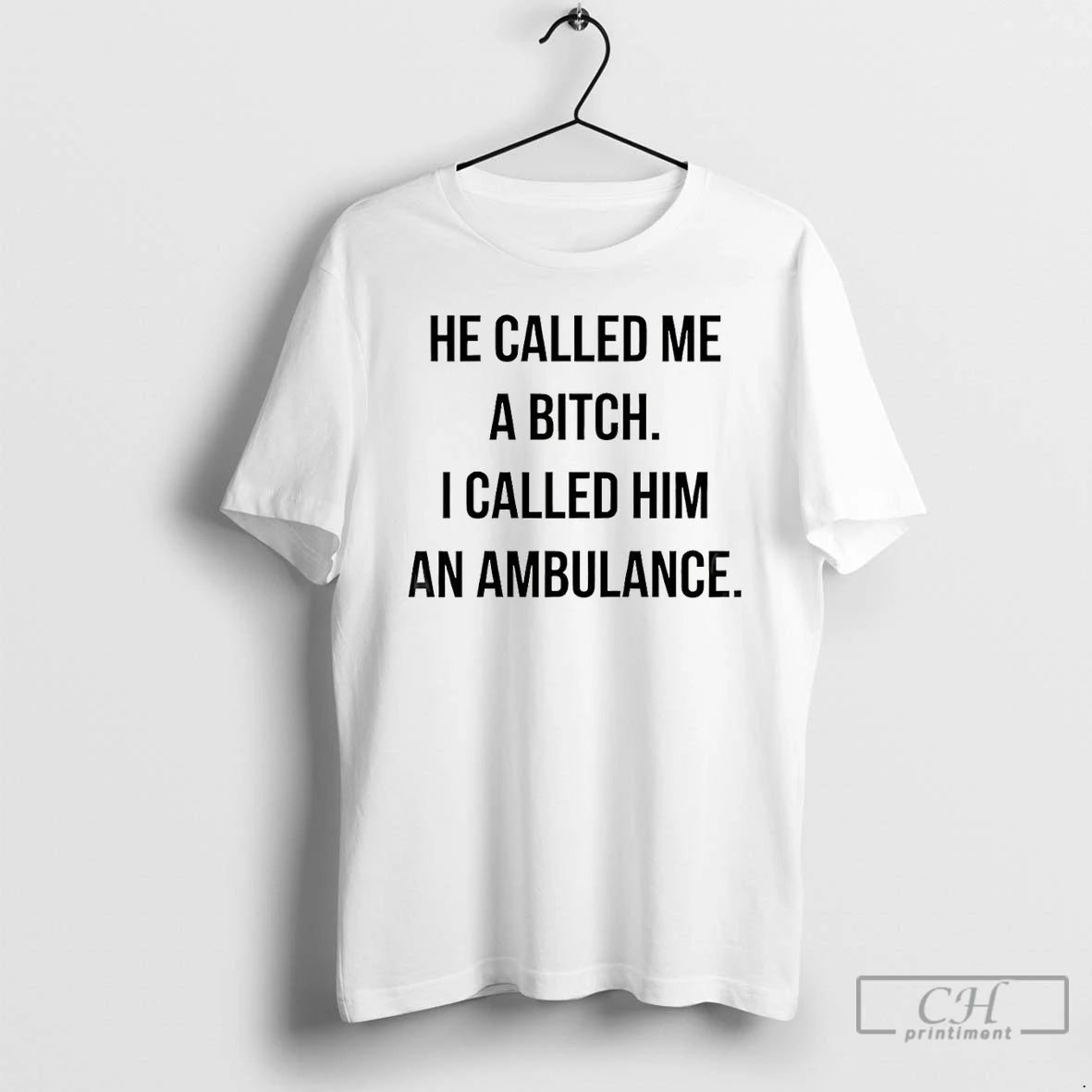 Classic He Called Me A Bitch I Called Him An Ambulance