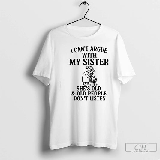 Classic I Cant Argue With My Sister Shes Old Old People Dont T Shirts Sweater Hoodie, Sweatshirt | WearSparks.com