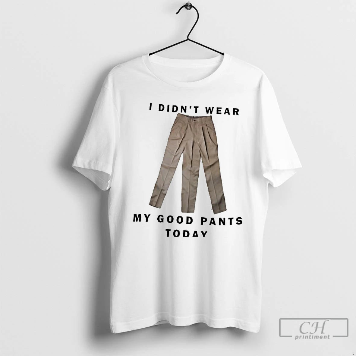 Classic I Didnt Wear My Good Pants Today