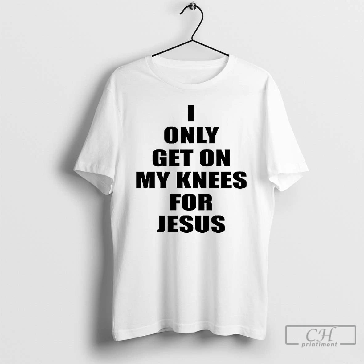Classic I Only Get On My Knees For Jesus