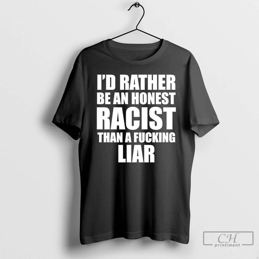 Classic Id Rather Be An Honest Racist Than A Fucking Liar T-Shirts, Hoodie, Sweatshirt | WearSparks.com