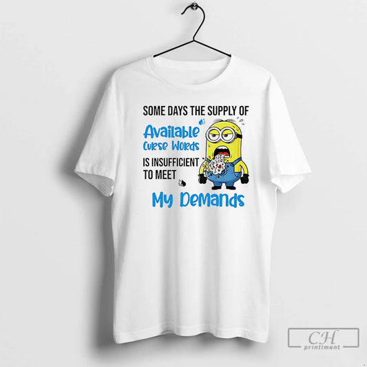 Classic Minion Some Days The Supply Of Available Curse Words Is Insufficient To Meet My T-Shirts, Hoodie, Sweatshirt