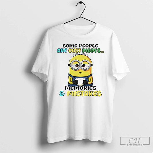Classic Minion Some People Are Just Mems Memories And Mistakes