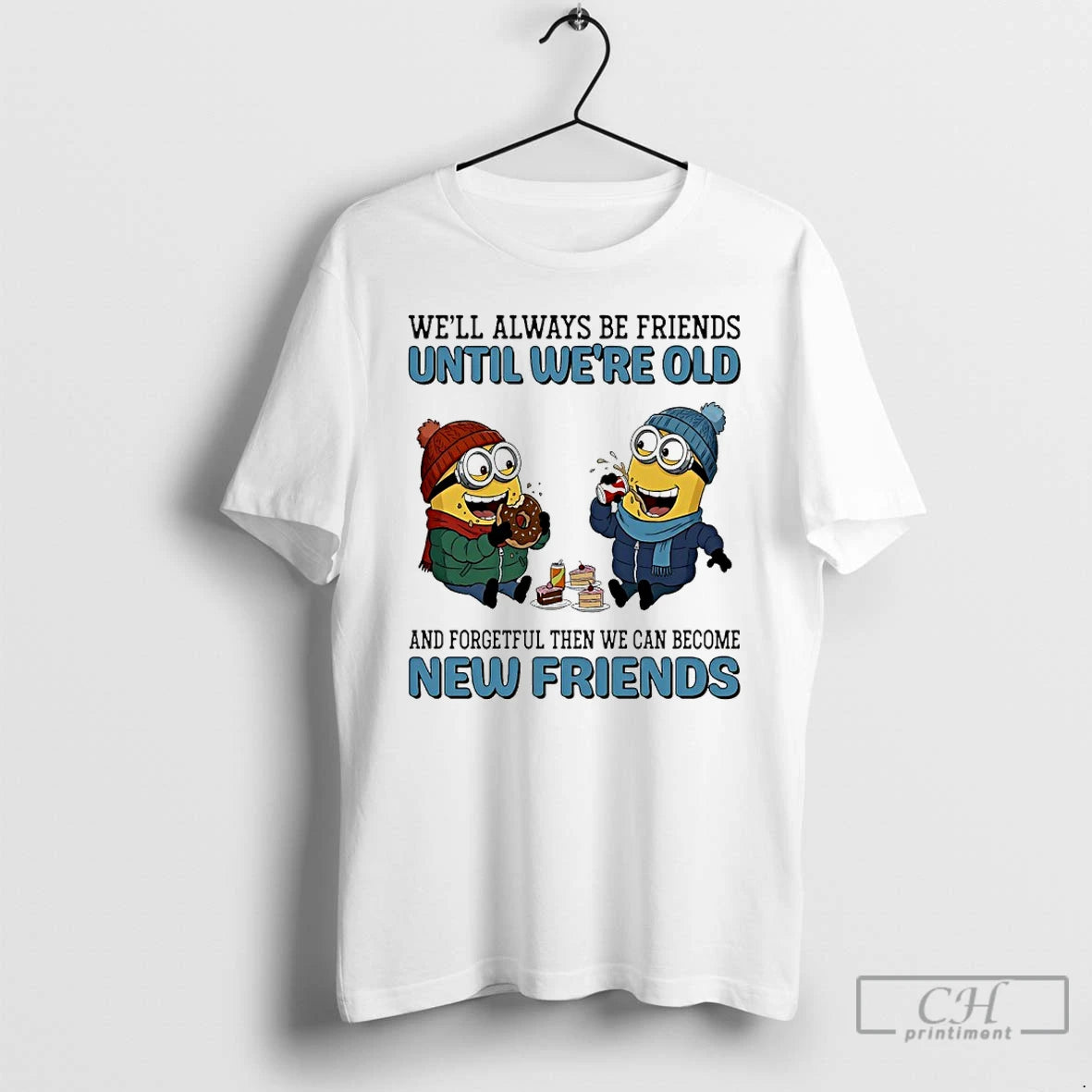 Classic Minions Well Always Be Friends Until Were Old And Forgetful Then We Can Become T-Shirts, Hoodie, Sweatshirt