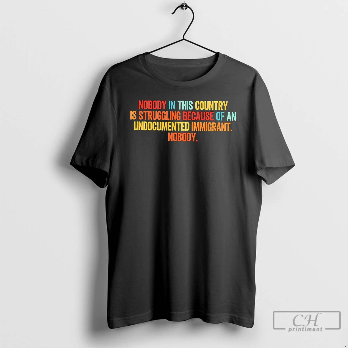 Classic Nobody In This Country Is Struggling Because Of An Undocumented Immigrant Nobody T Shirts