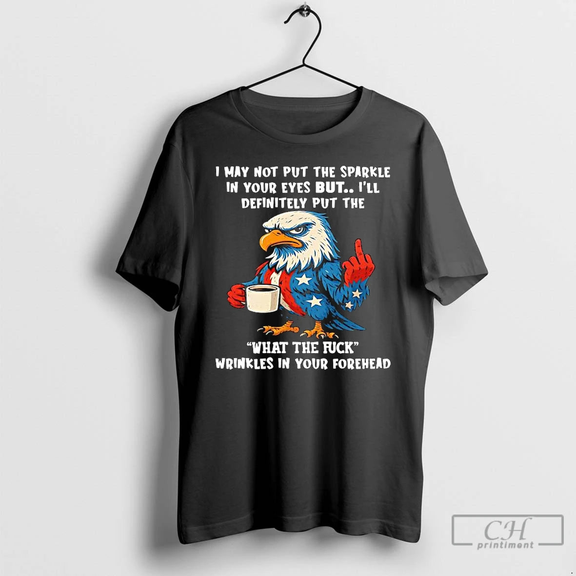 Classic Patriotic Eagle I May Not Put The Sparkle In Your Eyes But Ill Definitely T-Shirts, Hoodie, Sweatshirt