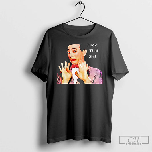 Classic Paul Reubens Fuck That Shit T-Shirts, Hoodie, Sweatshirt | WearSparks.com