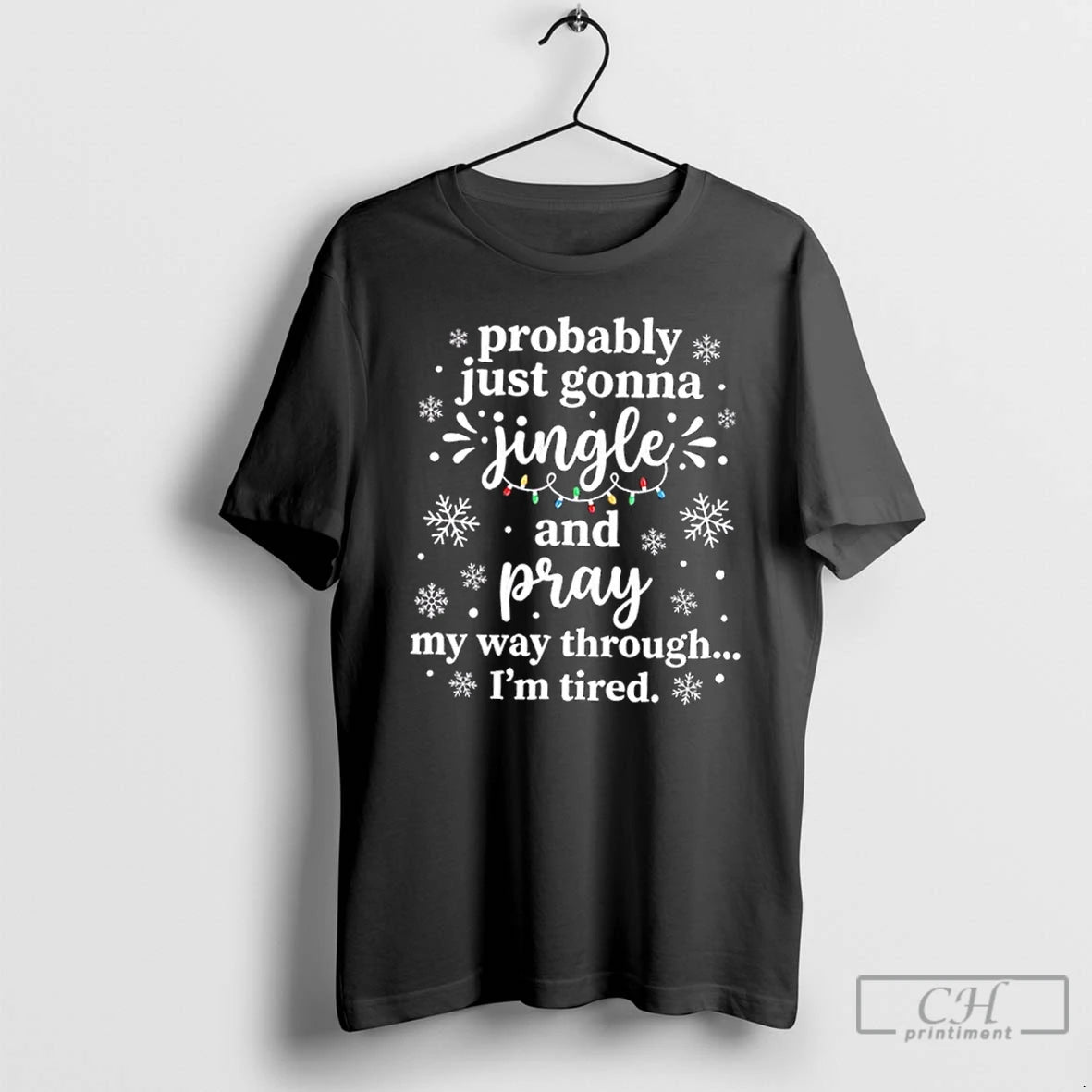 Classic Probably Just Gonna Jingle And Pray My Way Through Im Tired Christmas Lights T-Shirts, Hoodie, Sweatshirt