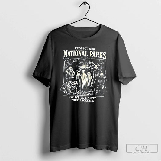 Classic Protect Our National Parks Or Well Haunt Your Backyard