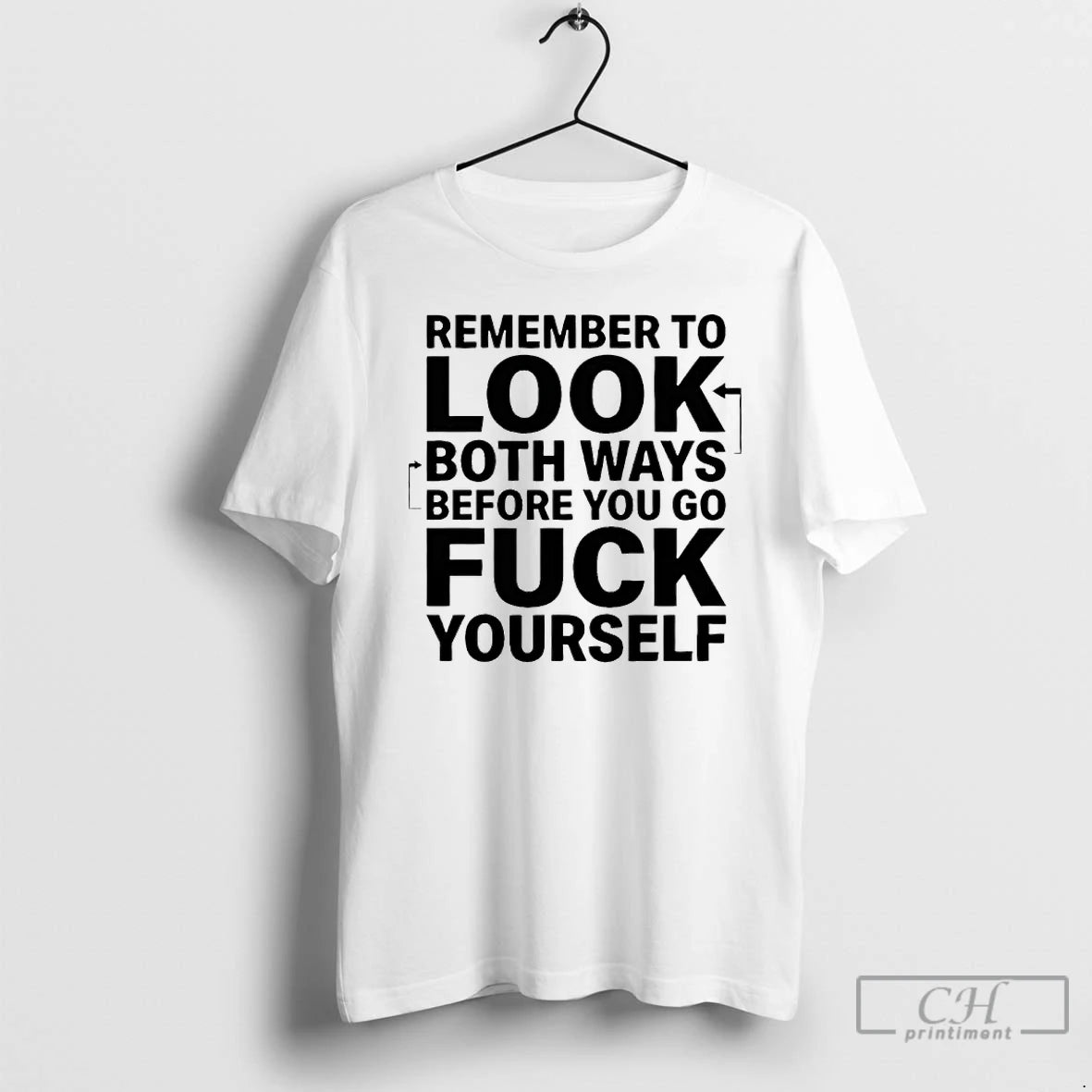 Classic Remember To Look Both Ways Before You Go Fuck Yourself