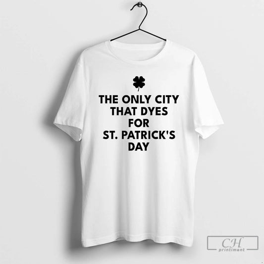Classic The Only City That Dyes For St Patricks Day