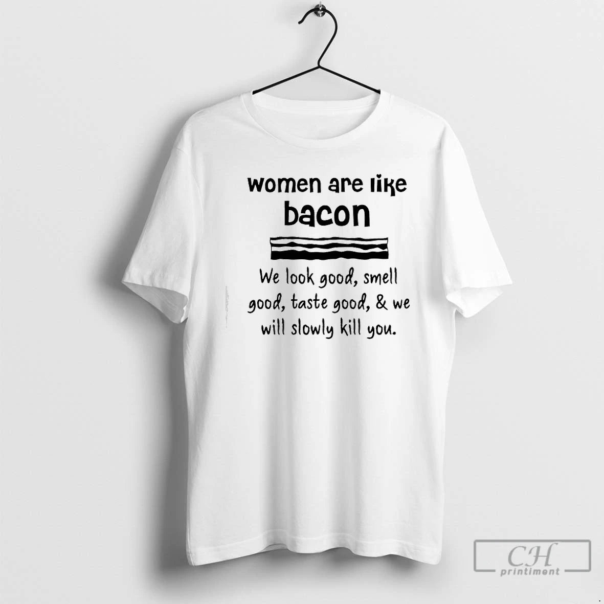 Classic Women Are Lik%d0%b5 Bacon We Look Good Smell Good Taste Good We Will Slowly T-Shirts, Hoodie, Sweatshirt