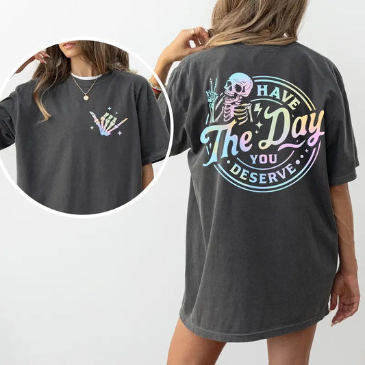 Comfort Colors Have The Day You Deserve 2-Sided Shirt, Sarcastic Graphic Printed Tee, Inspiration Quote Tshirt,...