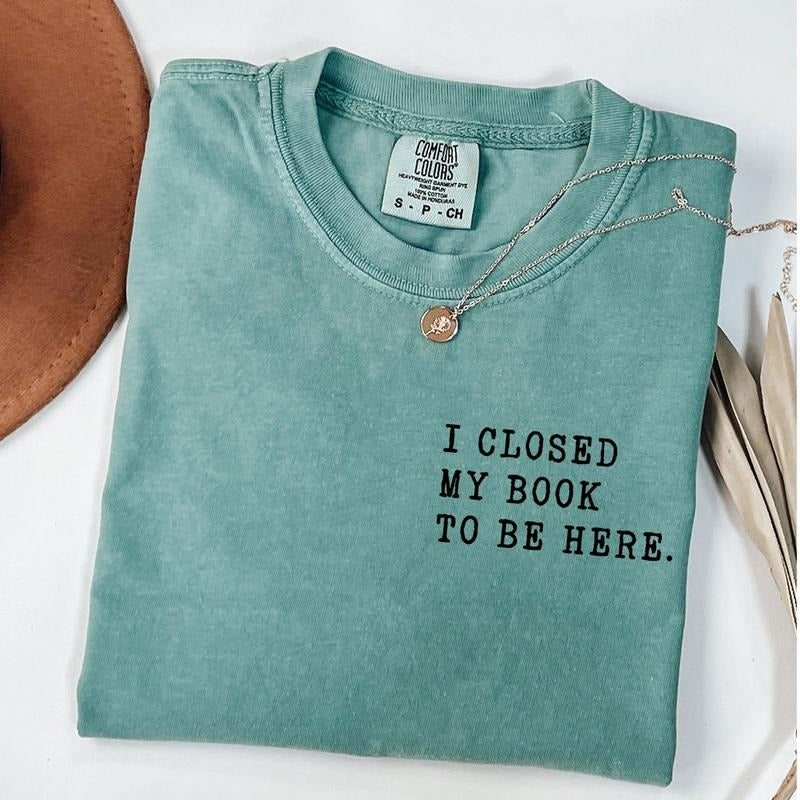 Comfort Colors I Closed My Book To Be Here Shirt, Book Lover Tee, Teacher Book Shirt, Teacher T-Shirt, Unisex T-Shirt...