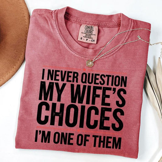 Comfort Colors I Never Question My Wife's Choices T-Shirt, Funny Shirt, Humor Shirt, Unisex T-Shirt Hoodie, Sweatshirt
