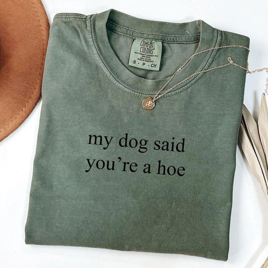Comfort Colors My Dog Said You're A Hoe T-Shirt, Funny Dog Mom T-Shirt, Unisex T-Shirt Hoodie, Sweatshirt | WearSparks.com