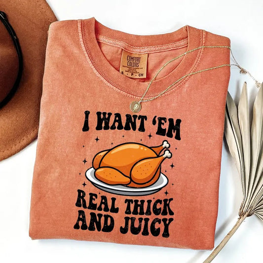 Comfort Colors Thanksgiving Shirt, Want Em Real Thick and Juicy, Fall Chicken Shirt, Turkey Shirt, Family Matching...