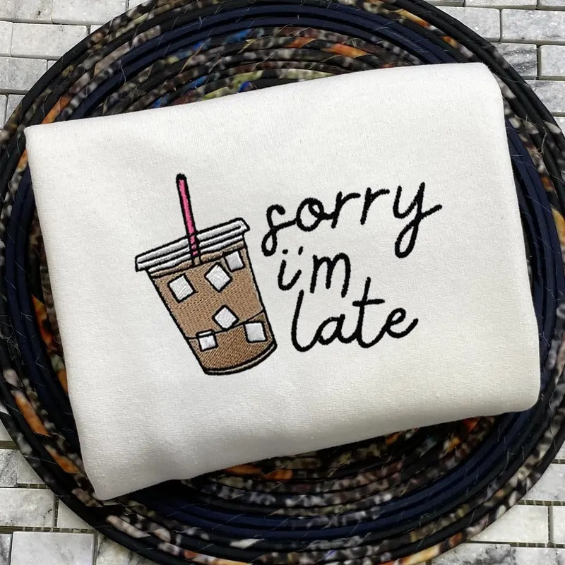 Custom Sorry I'm Late Embroidered Sweatshirt, Iced Coffee Crewneck, Coffee Crewneck, Cozy Pullover T-Shirts, Hoodie