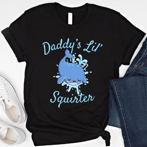 Daddy's Lil' Squirter Shirt Funny Joke T Shirt Inappropriate Sweatshirt Raunchy Shirts Adult Humor Hoodie Sarcastic Meme...
