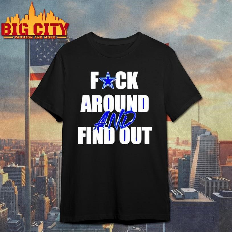 Dallas Cowboys Fuck Around And Find Out Shirt