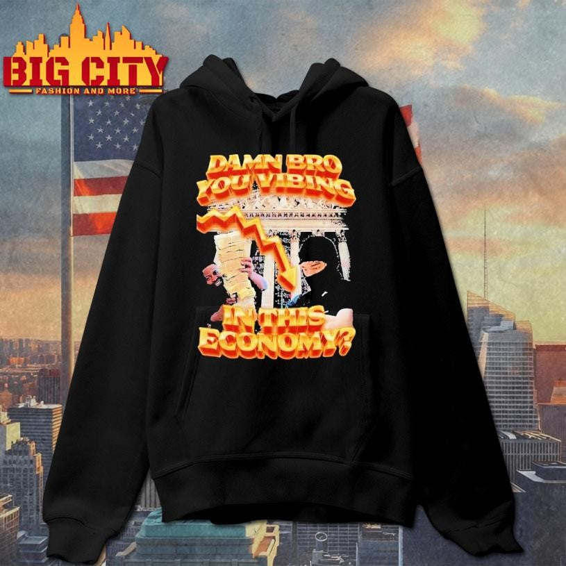 Damn Bro You Vibing In This Economy Shirt