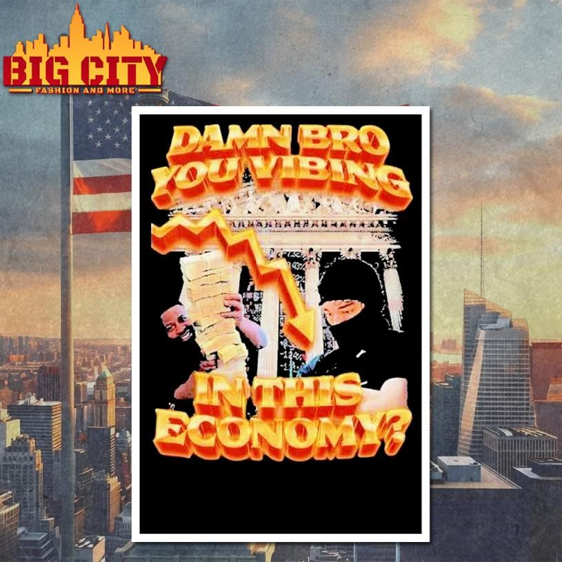 Damn Bro You Vibing In This Economy Shirt