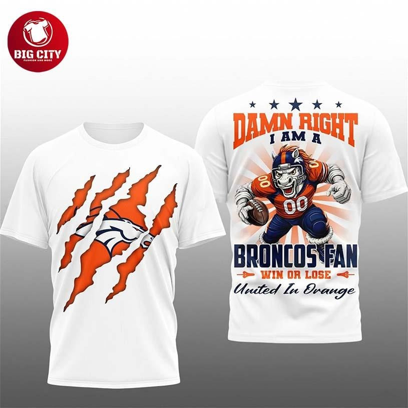 Damn Right I Am A Broncos Fan Win Or Lose Two Sided Shirt