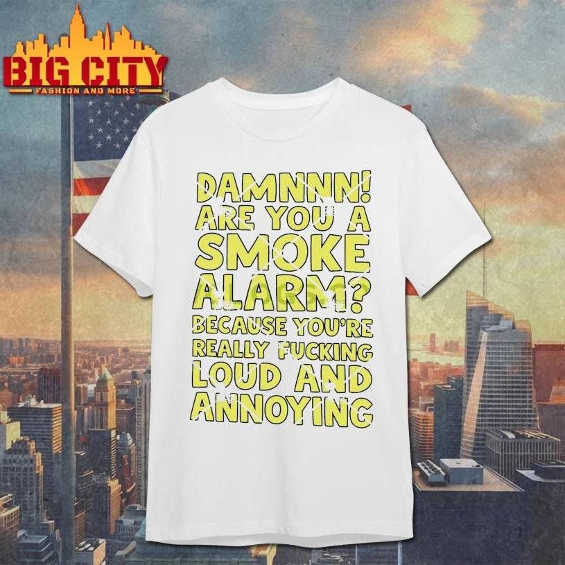 Damnnn Are Your Smoke Alarm Because You’re Really Fucking Loud And Annoying shirt