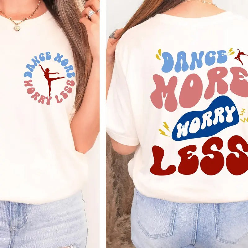 Dance More Worry Less Shirt Dance Shirt Dance Class Shirt Gift For Dancer Dance Instructor Dance Mom Gift Dancing Shirt...