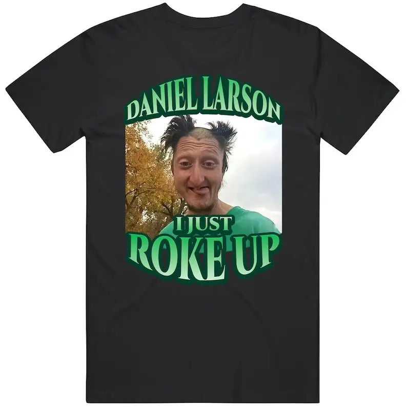 Daniel Larson I Just Roke Up Funny Tiktok Meme Joke Gift T-Shirt, 100% Cotton, Crew Neck, Slight Stretch, Breathable &...