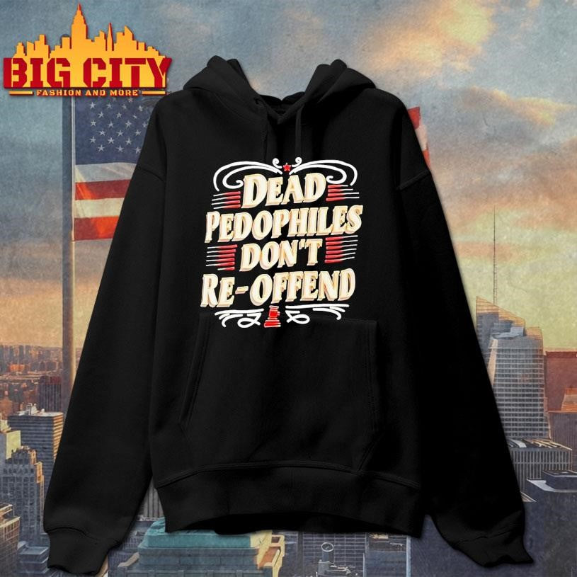 Dead Pedophiles Dont Re Offend Shirt