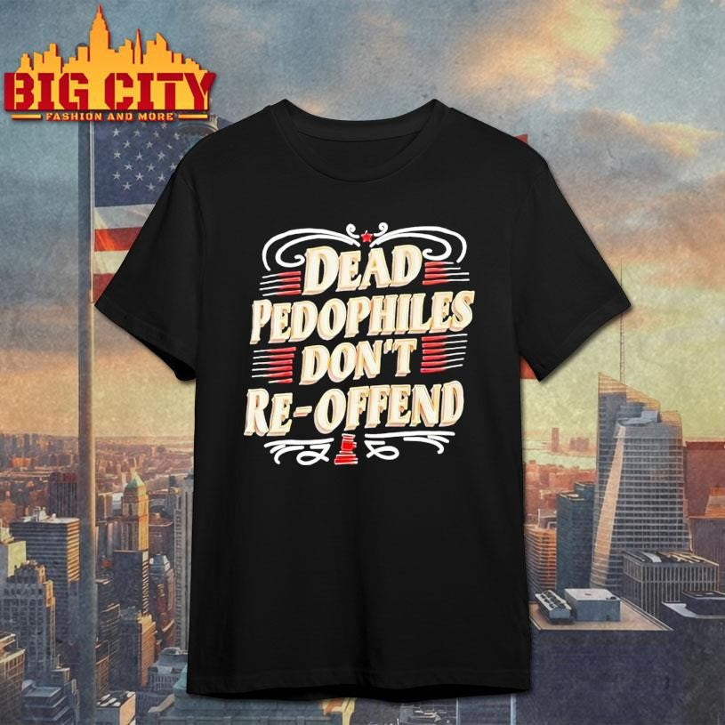 Dead Pedophiles Dont Re Offend Shirt