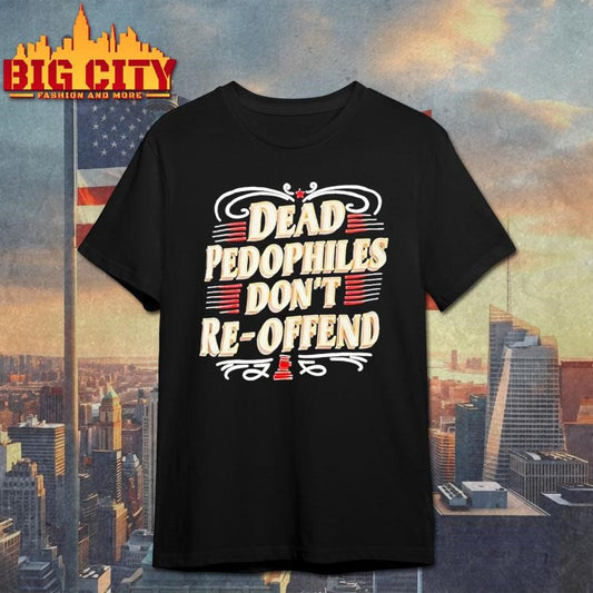 Dead Pedophiles Dont Re Offend Shirt