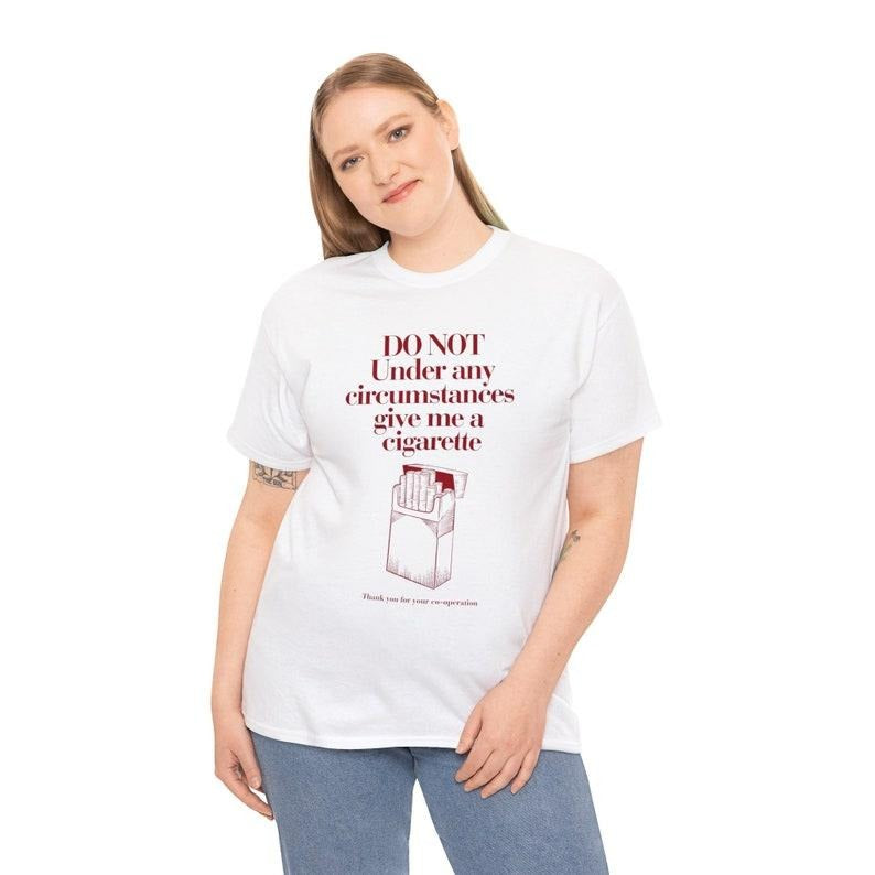 Do Not Under Any Circumstance Give Me a Cigarette Funny T Shirt Hoodie Sweater, Funny Smoking Shirt, Drinking T-Shirt,...