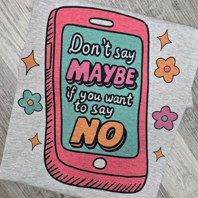 Don't say maybe if you want to say NO Graphic Tee or Sweatshirt shirts women Hoodie | WearSparks.com