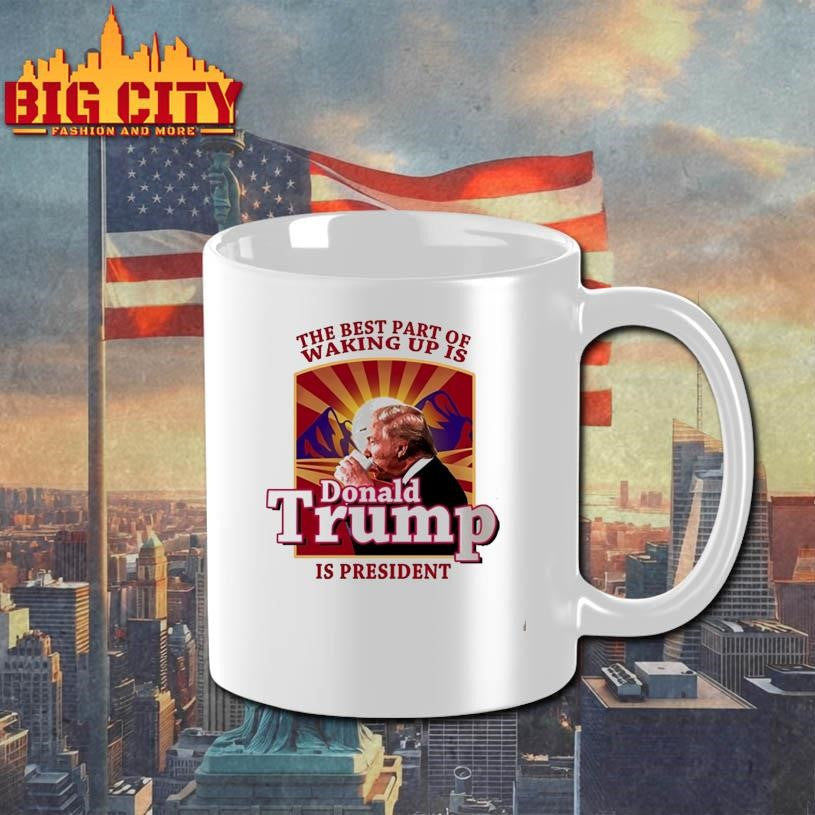 Donald Trump 2026 The Best Part Of Waking Up Is Trump Is President Shirt