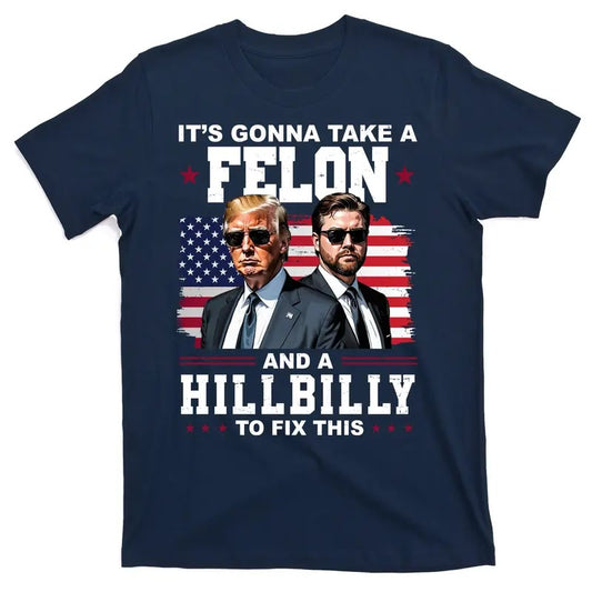 Donald Trump JD Vance It's Gonna Take A Felon And A Hillbilly To Fix United States of America 47th President T-Shirt...