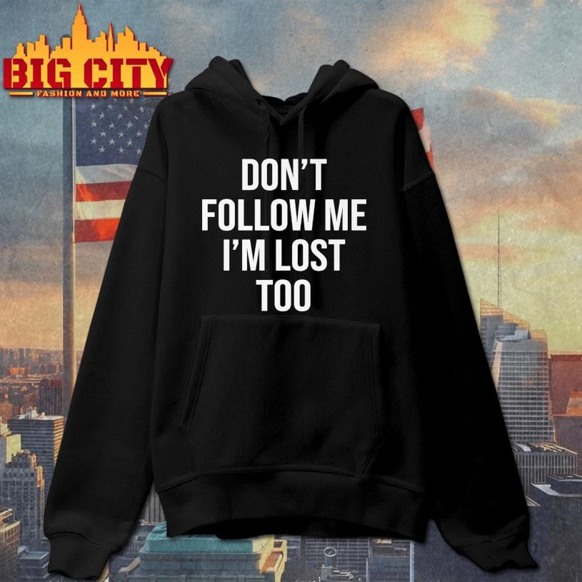 Don’t Follow Me I’m Lost Too Shirt