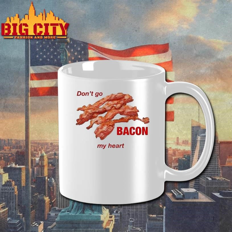 Don’t Go Bacon My Heart Shirt