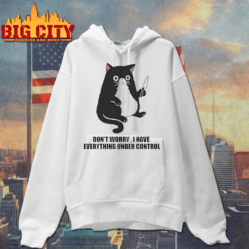 Don’t Worry I Have Everything Under Control Cat Shirt