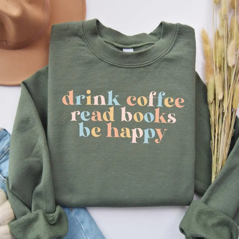 Drink Coffee Read Books Be Happy Sweatshirt, Bookish Bookworm Sweater, Book Coffee Sweatshirt, Coffee Lover Shirt, Book...