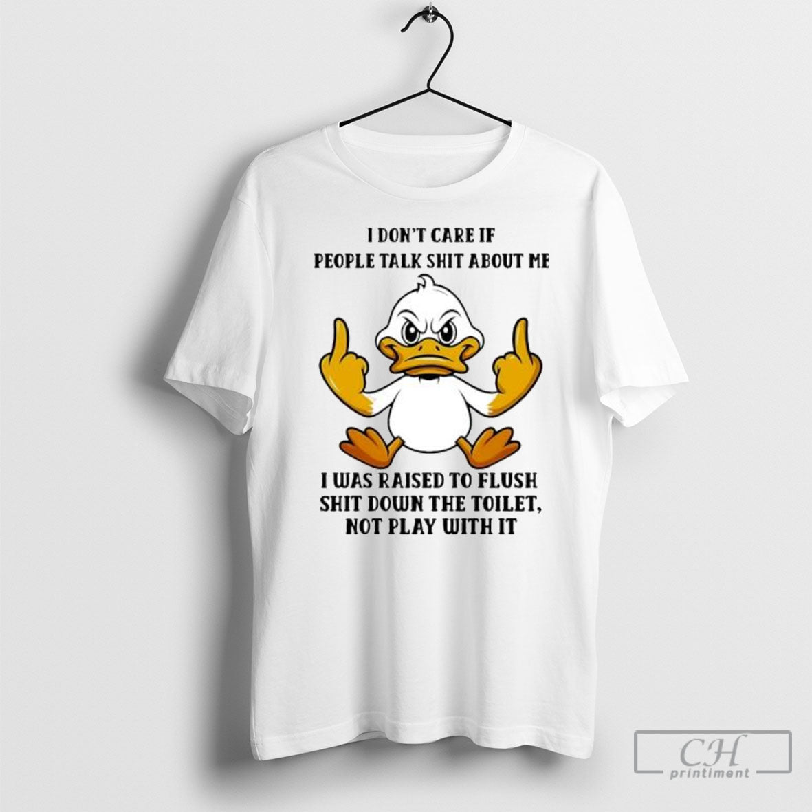 Duck I Dont Care If People Talk Shit About Me I Was Raised To Flush